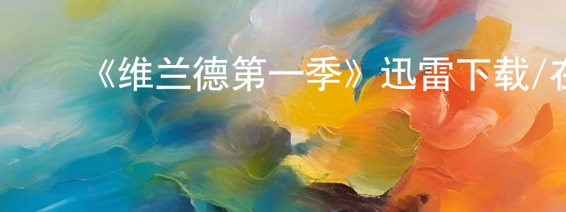 ﻿陈朗辉发布﻿《维兰德第一季》迅雷下载/在线观看-犯罪历史-美剧天堂